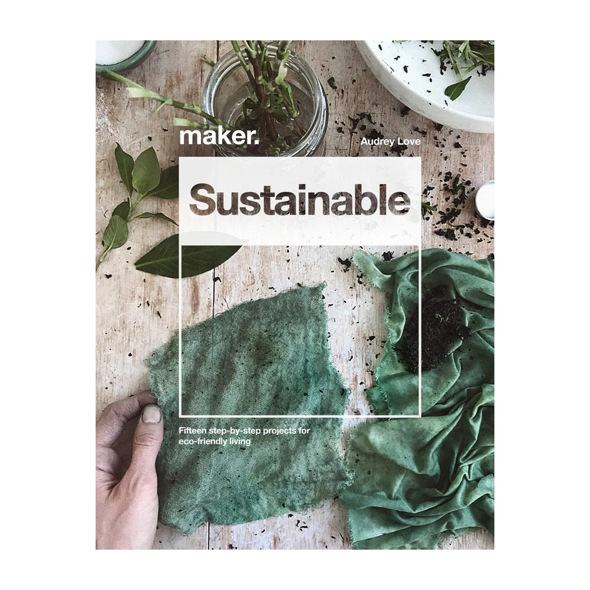 'Maker: DIY Sustainable Projects: 15 Step-By-Step Projects for Eco-Friendly Living' Book | Audrey Love