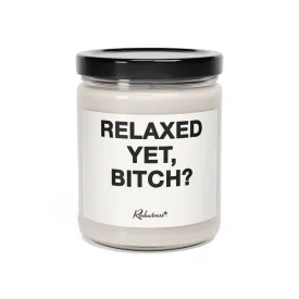 "Relaxed Yet, Bitch?" 9oz Soy Candle